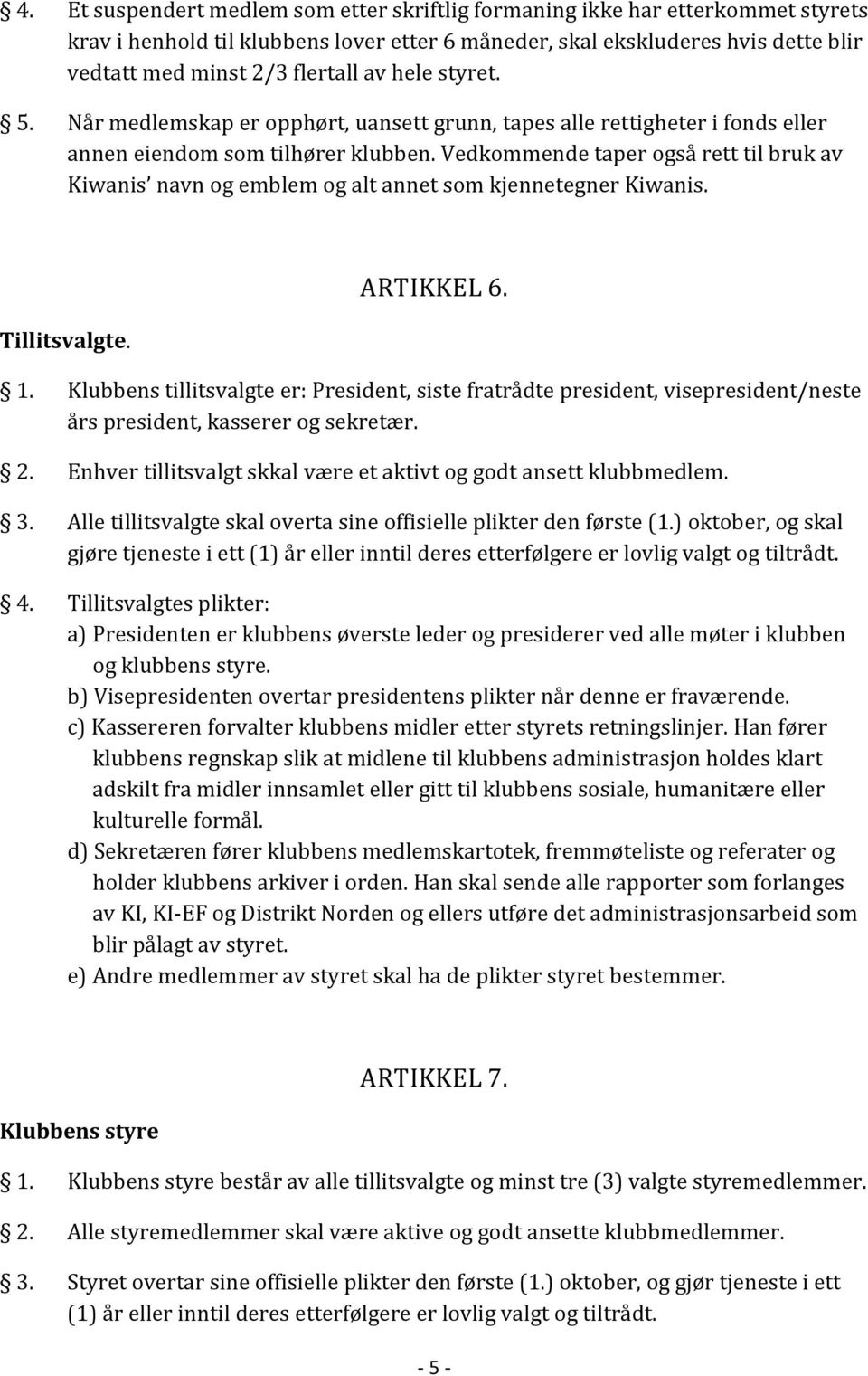 Vedkommende taper også rett til bruk av Kiwanis navn og emblem og alt annet som kjennetegner Kiwanis. Tillitsvalgte. ARTIKKEL 6. 1.