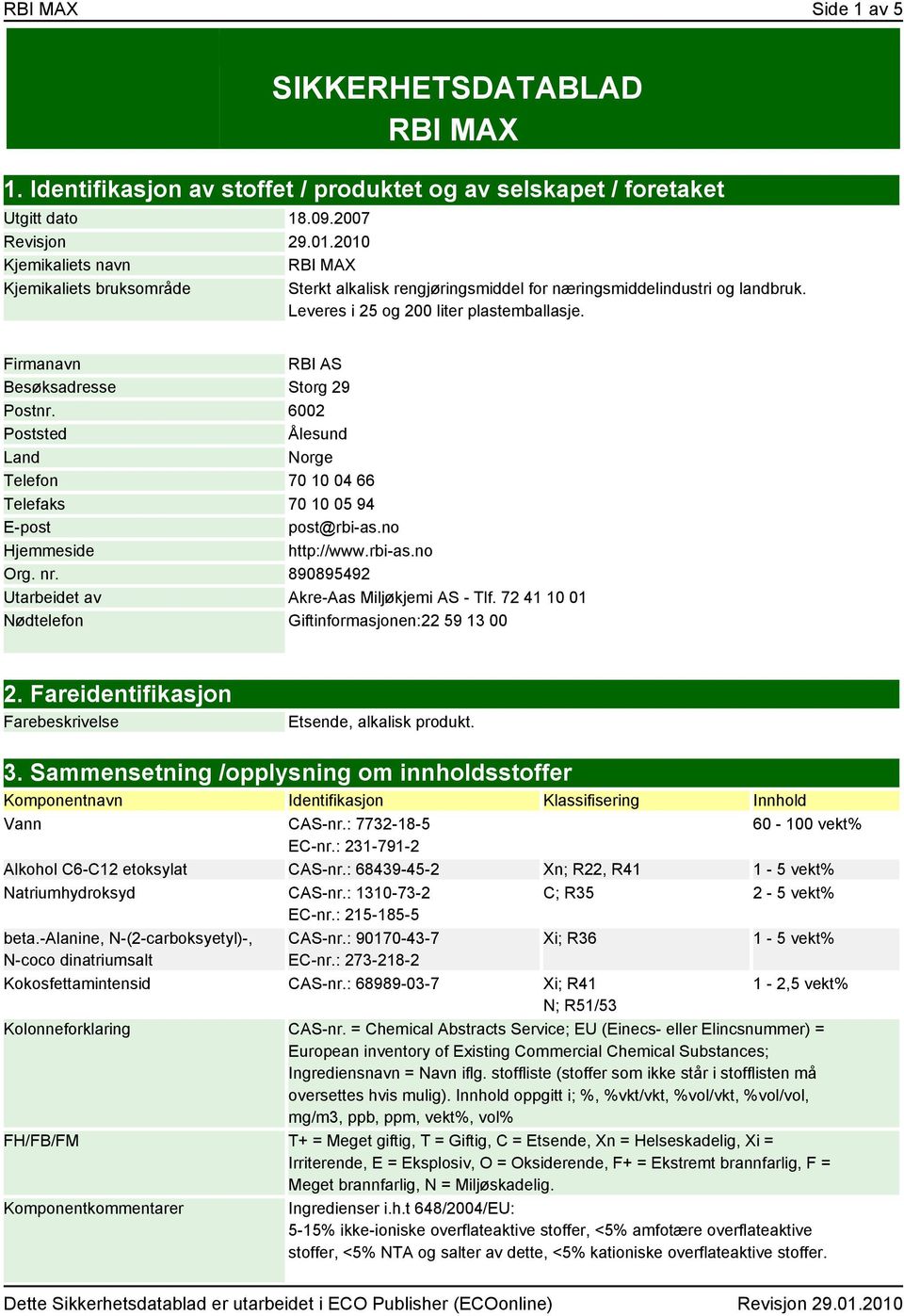 Firmanavn RBI AS Besøksadresse Storg 29 Postnr. 6002 Poststed Ålesund Land Norge Telefon 70 10 04 66 Telefaks 70 10 05 94 E-post post@rbi-as.no Hjemmeside http://www.rbi-as.no Org. nr.