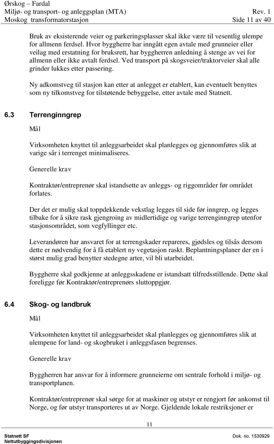 Ved transport på skogsveier/traktorveier skal alle grinder lukkes etter passering.