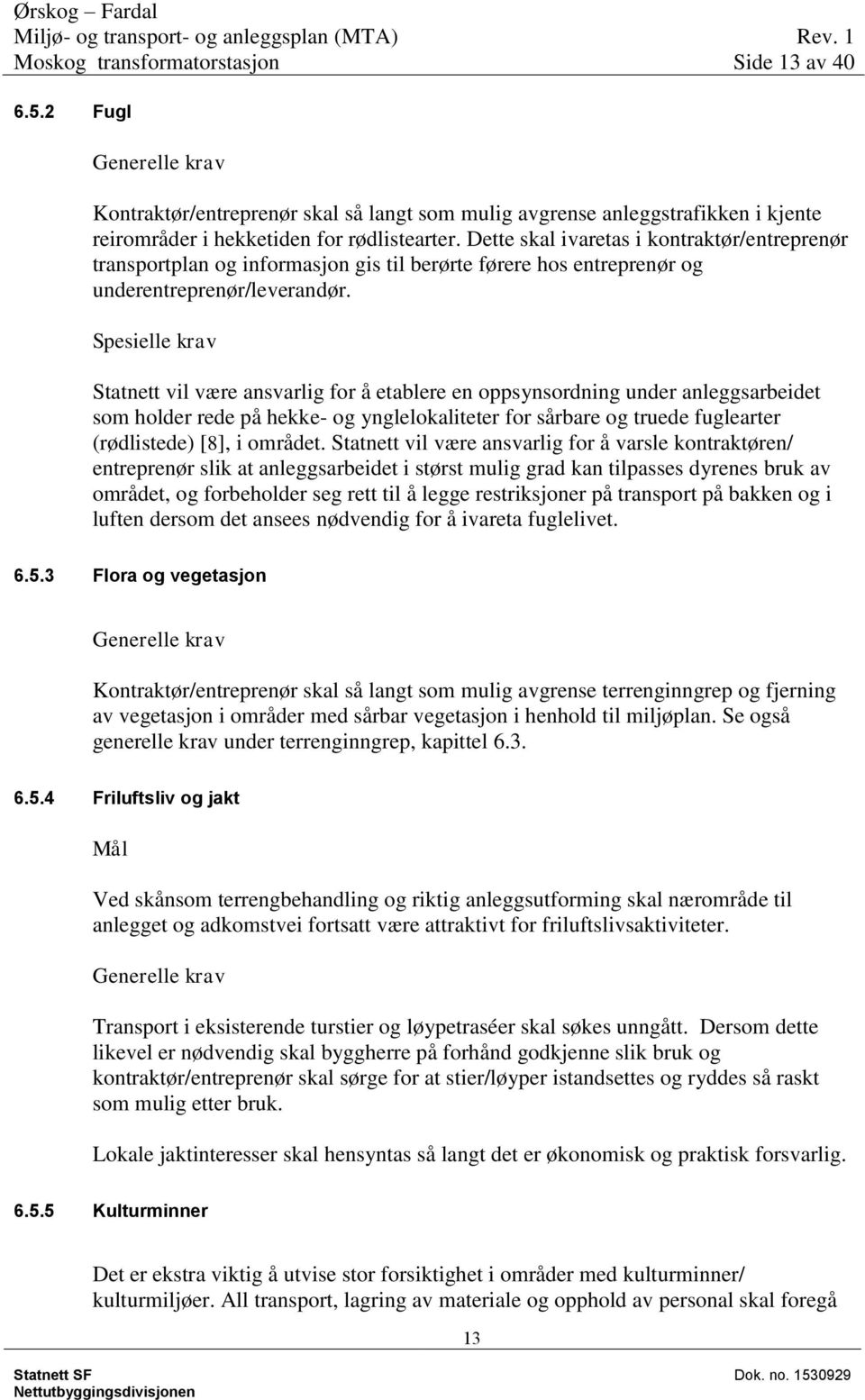 Spesielle krav Statnett vil være ansvarlig for å etablere en oppsynsordning under anleggsarbeidet som holder rede på hekke- og ynglelokaliteter for sårbare og truede fuglearter (rødlistede) [8], i