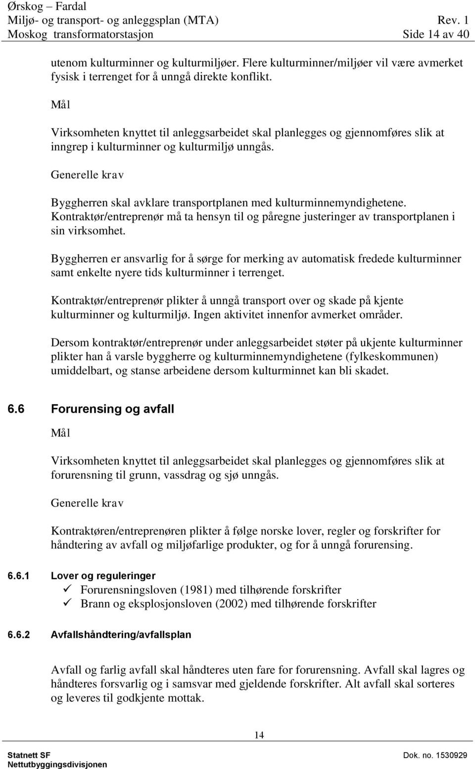 Generelle krav Byggherren skal avklare transportplanen med kulturminnemyndighetene. Kontraktør/entreprenør må ta hensyn til og påregne justeringer av transportplanen i sin virksomhet.