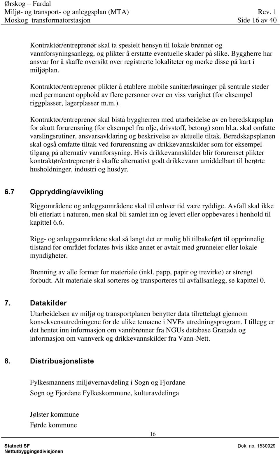 Kontraktør/entreprenør plikter å etablere mobile sanitærløsninger på sentrale steder med permanent opphold av flere personer over en viss varighet (for eksempel riggplasser, lagerplasser m.m.).