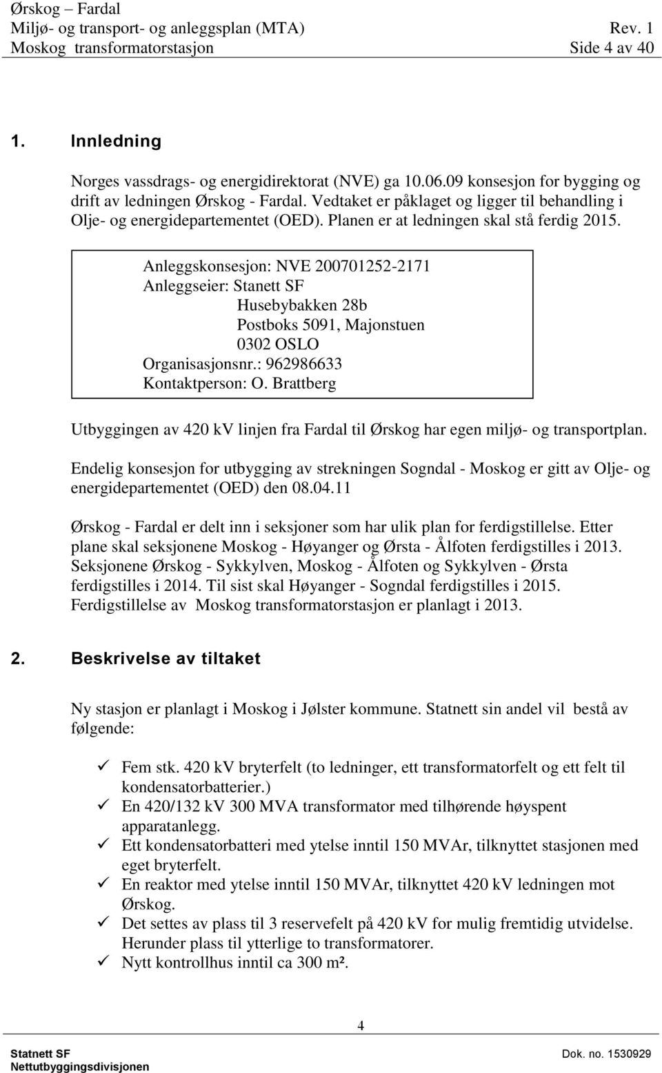 Anleggskonsesjon: NVE 200701252-2171 Anleggseier: Stanett SF Husebybakken 28b Postboks 5091, Majonstuen 0302 OSLO Organisasjonsnr.: 962986633 Kontaktperson: O.