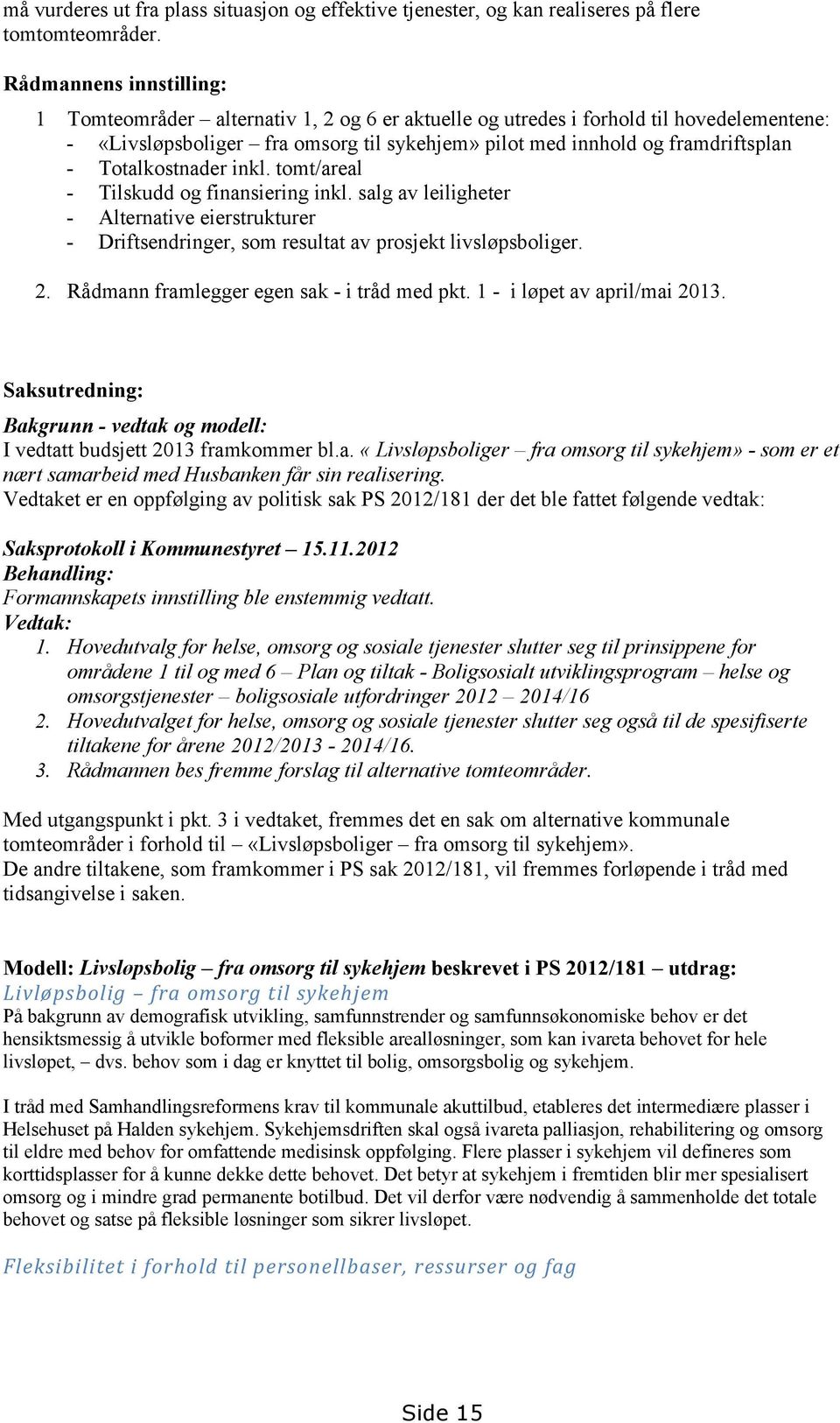 Totalkostnader inkl. tomt/areal - Tilskudd og finansiering inkl. salg av leiligheter - Alternative eierstrukturer - Driftsendringer, som resultat av prosjekt livsløpsboliger. 2.