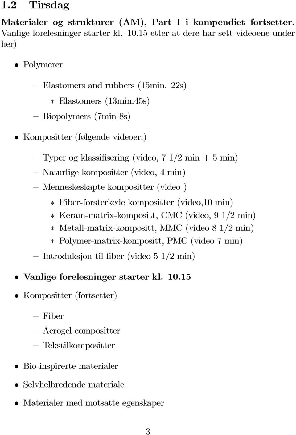 45s) Biopolymers (7min 8s) Kompositter (følgende videoer:) Typer og klassifisering(video,71/2min+5min) Naturlige kompositter (video, 4 min) Menneskeskapte kompositter (video ) Fiber-forsterkede