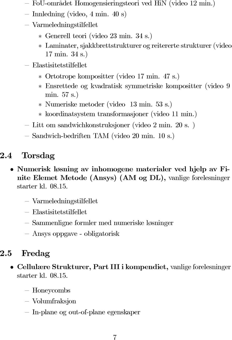 ) Ensrettede og kvadratisk symmetriske kompositter (video 9 min. 57 s.) Numeriske metoder (video 13 min. 53 s.) koordinatsystem transformasjoner (video 11 min.