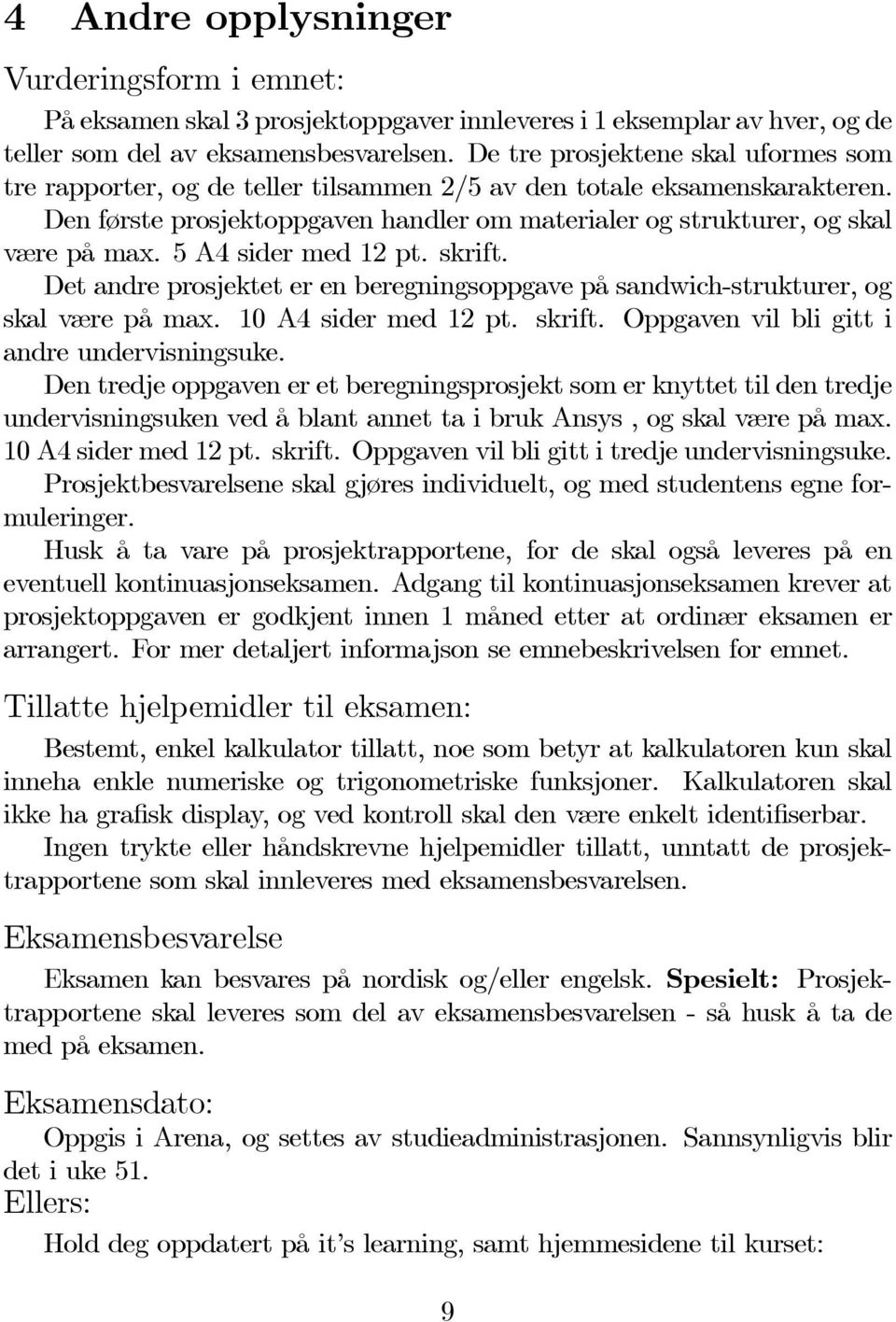 5a4sidermed12pt.skrift. Det andre prosjektet er en beregningsoppgave på sandwich-strukturer, og skal være på max. 10 A4 sider med 12 pt. skrift. Oppgaven vil bli gitt i andre undervisningsuke.