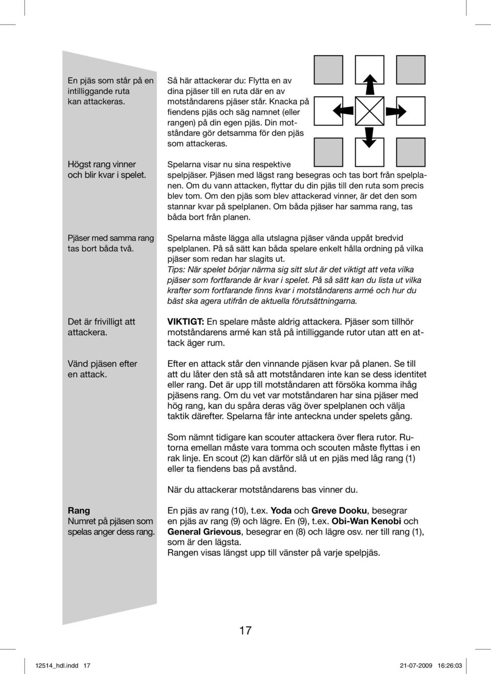 Din motståndare gör detsamma för den pjäs som attackeras. Spelarna visar nu sina respektive spelpjäser. Pjäsen med lägst rang besegras och tas bort från spelplanen.