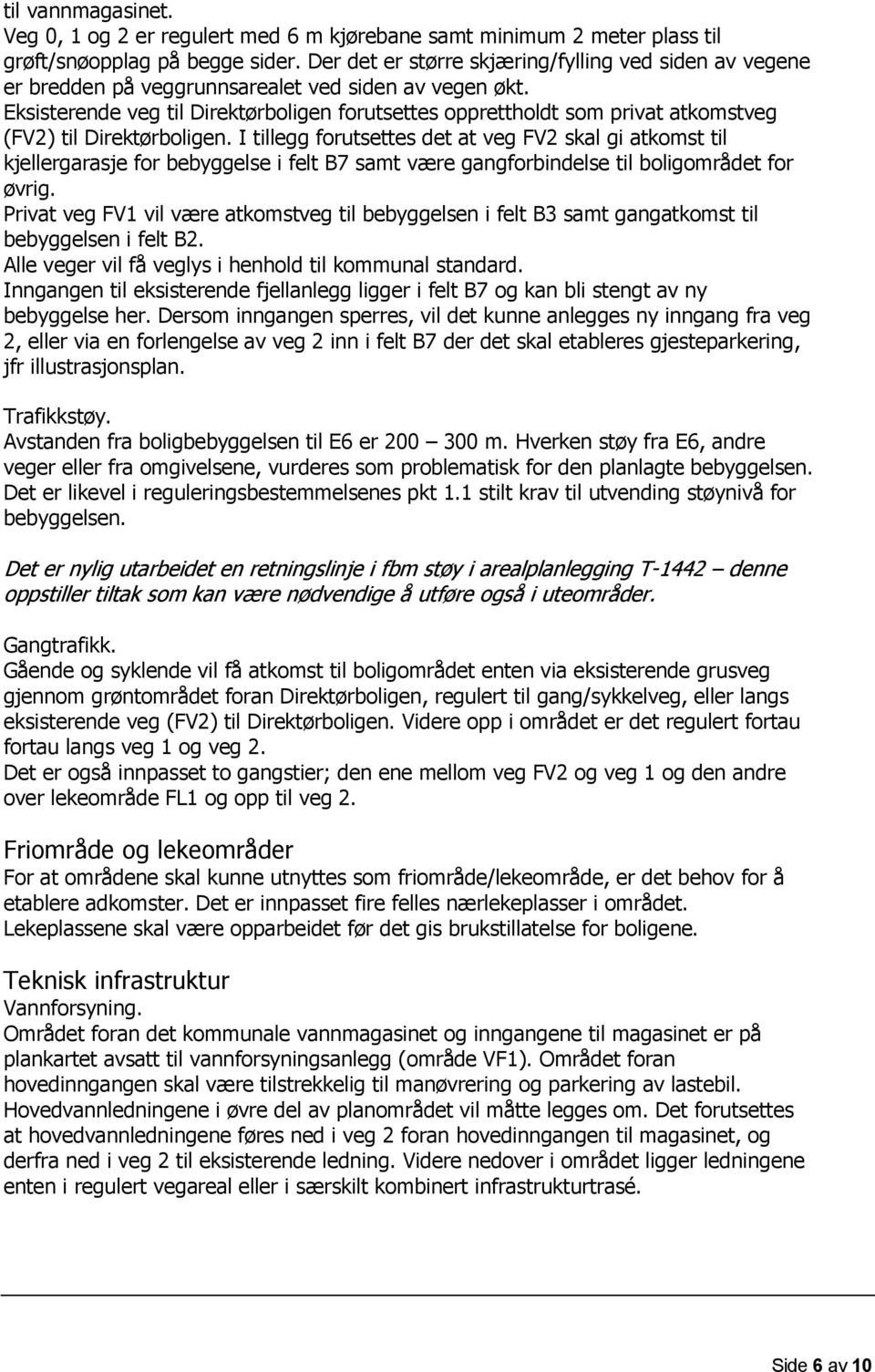 Eksisterende veg til Direktørboligen forutsettes opprettholdt som privat atkomstveg (FV2) til Direktørboligen.