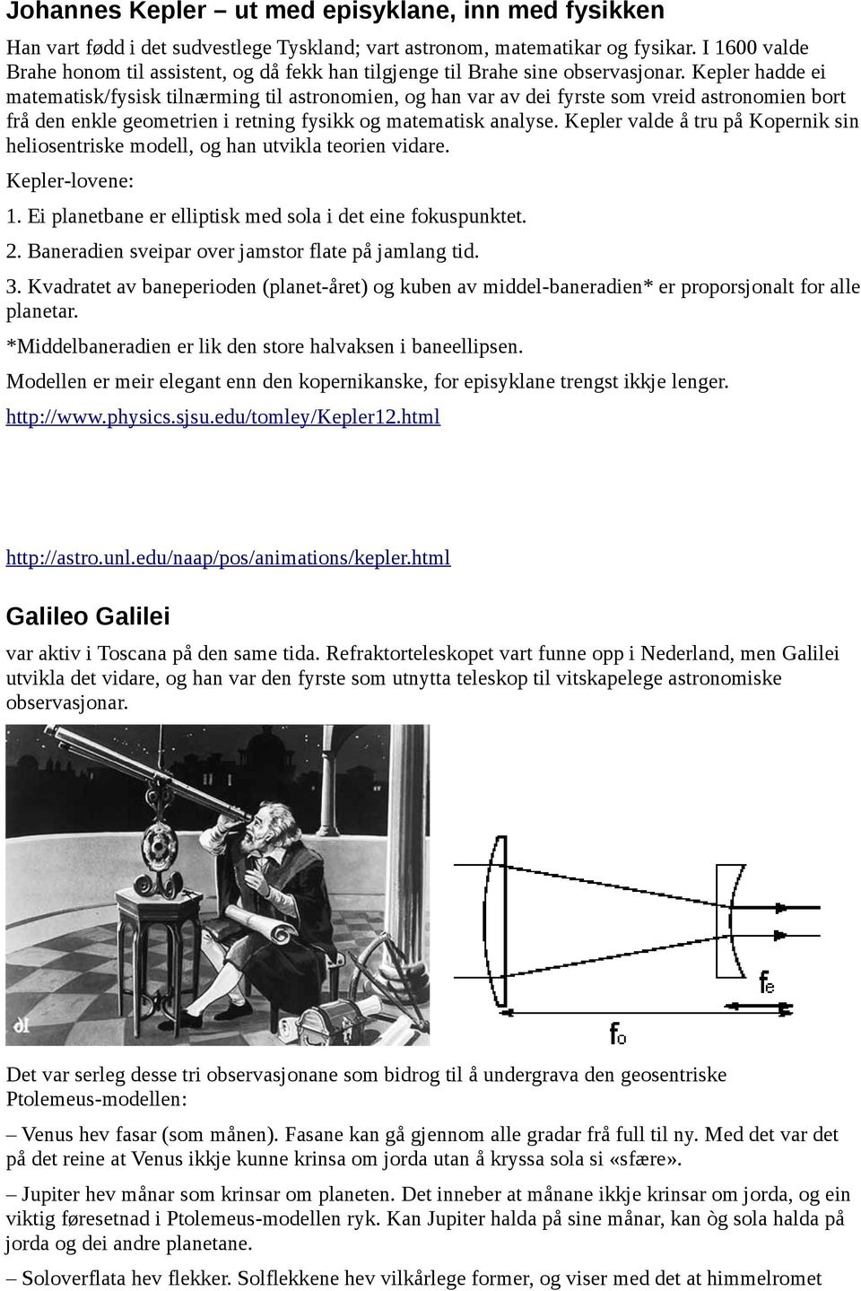 Kepler hadde ei matematisk/fysisk tilnærming til astronomien, og han var av dei fyrste som vreid astronomien bort frå den enkle geometrien i retning fysikk og matematisk analyse.