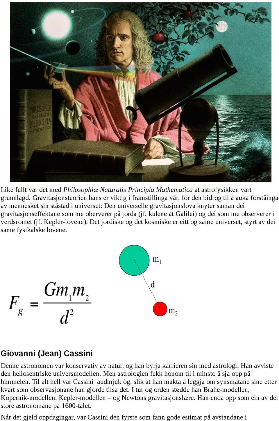 gravitasjonseffektane som me oberverer på jorda (jf. kulene åt Galilei) og dei som me observerer i verdsromet (jf. Kepler-lovene).