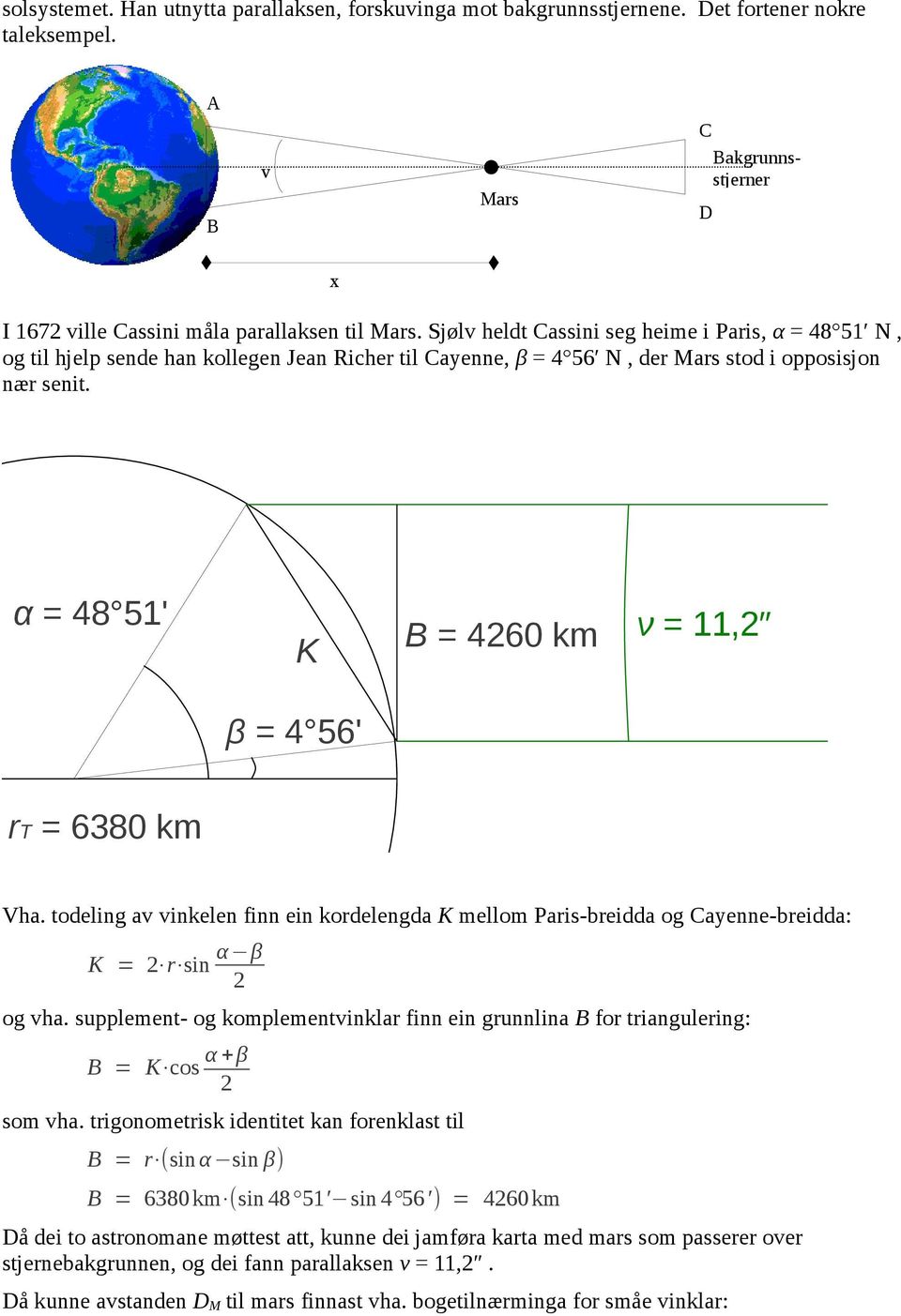 α = 48 51' K B = 4260 km ν = 11,2 β = 4 56' rt = 6380 km Vha. todeling av vinkelen finn ein kordelengda K mellom Paris-breidda og Cayenne-breidda: K = 2 r sin α β 2 og vha.