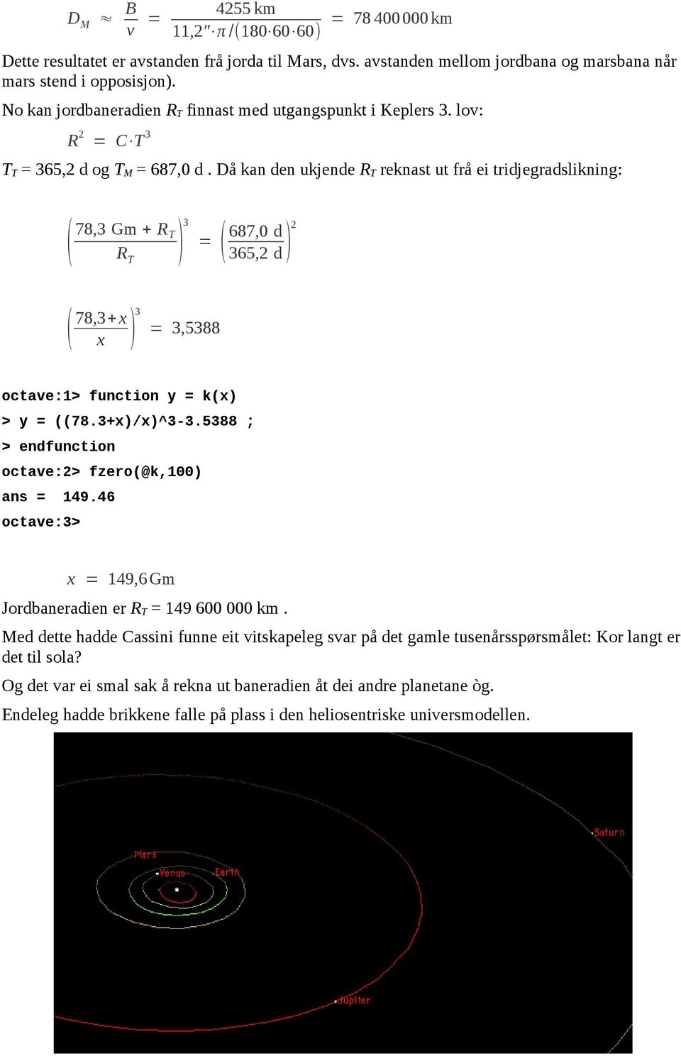 Då kan den ukjende RT reknast ut frå ei tridjegradslikning: ( 78,3 Gm + R T RT ( 78,3+ x x 3 ) ( = 687,0 d 365,2 d 2 ) 3 ) = 3,5388 octave:1> function y = k(x) > y = ((78.3+x)/x)^3-3.