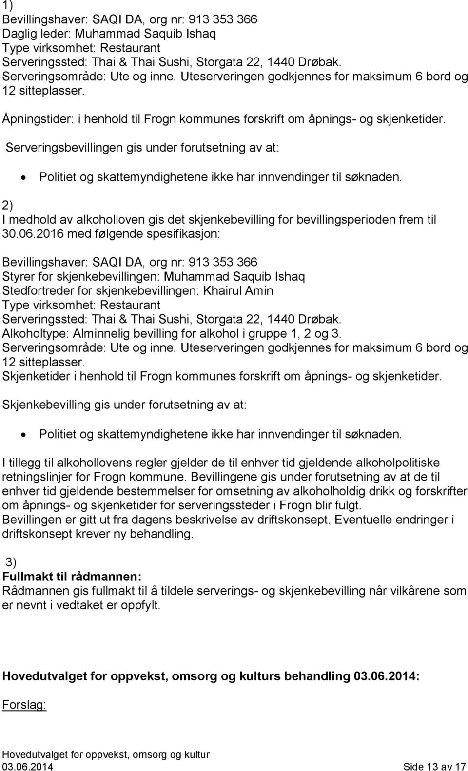 Serveringsbevillingen gis under forutsetning av at: Politiet og skattemyndighetene ikke har innvendinger til søknaden.