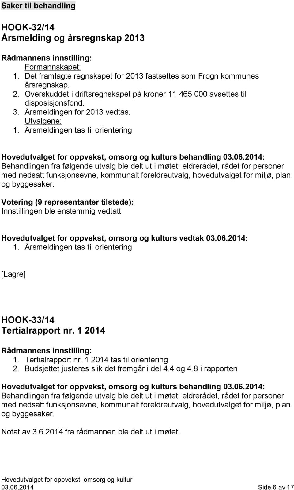 2014: Behandlingen fra følgende utvalg ble delt ut i møtet: eldrerådet, rådet for personer med nedsatt funksjonsevne, kommunalt foreldreutvalg, hovedutvalget for miljø, plan og byggesaker.