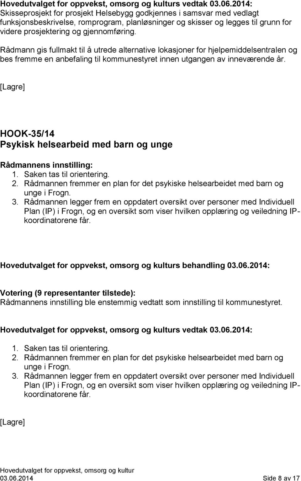 Rådmann gis fullmakt til å utrede alternative lokasjoner for hjelpemiddelsentralen og bes fremme en anbefaling til kommunestyret innen utgangen av inneværende år.