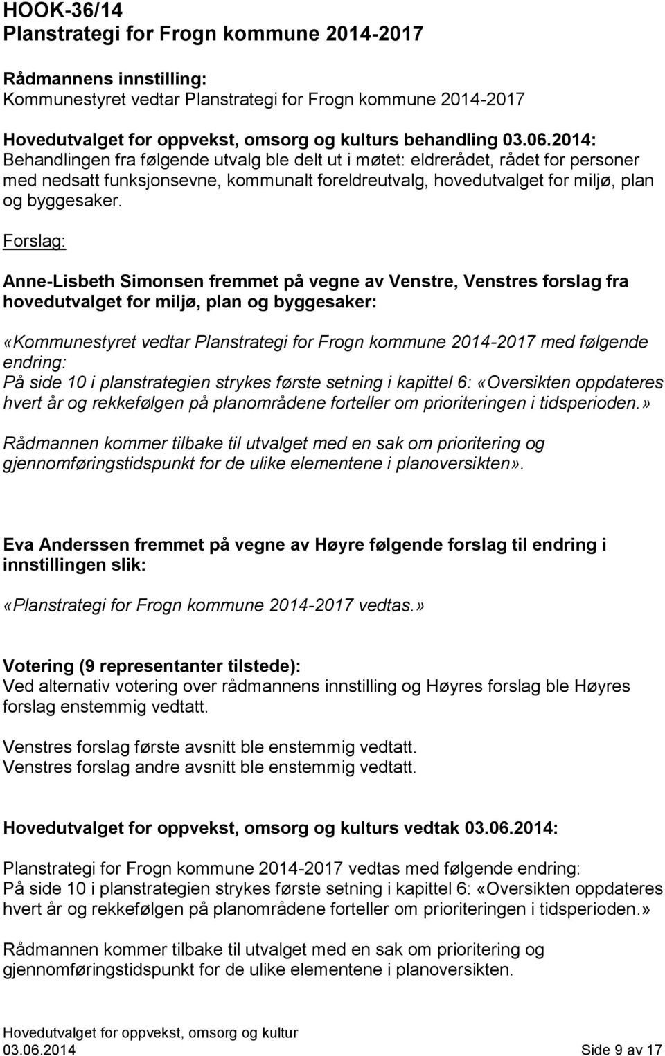 Forslag: Anne-Lisbeth Simonsen fremmet på vegne av Venstre, Venstres forslag fra hovedutvalget for miljø, plan og byggesaker: «Kommunestyret vedtar Planstrategi for Frogn kommune 2014-2017 med