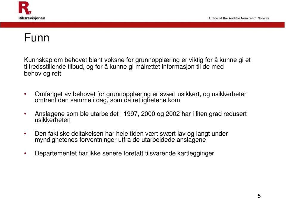 rettighetene kom Anslagene som ble utarbeidet i 1997, 2000 og 2002 har i liten grad redusert usikkerheten Den faktiske deltakelsen har hele tiden