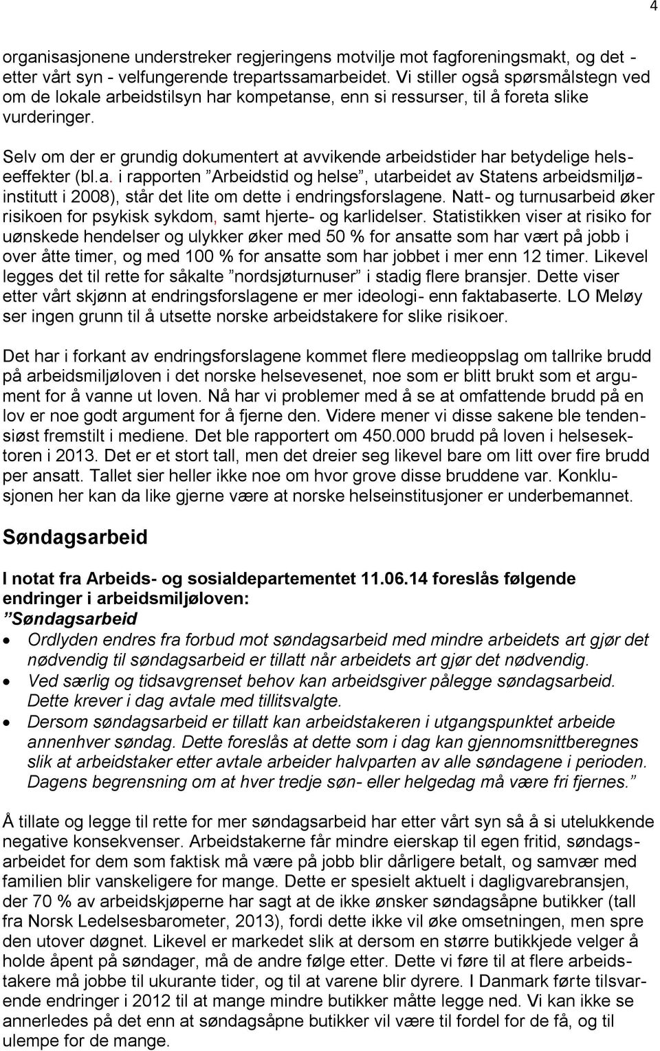 Selv om der er grundig dokumentert at avvikende arbeidstider har betydelige helseeffekter (bl.a. i rapporten Arbeidstid og helse, utarbeidet av Statens arbeidsmiljøinstitutt i 2008), står det lite om dette i endringsforslagene.