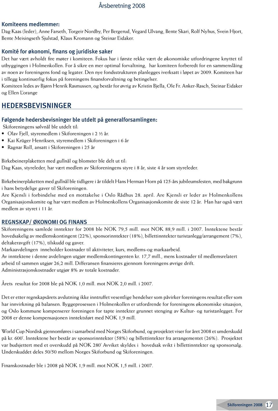 For å sikre en mer optimal forvaltning, har komiteen forberedt for en sammenslåing av noen av foreningens fond og legater. Den nye fondsstrukturen planlegges iverksatt i løpet av 2009.