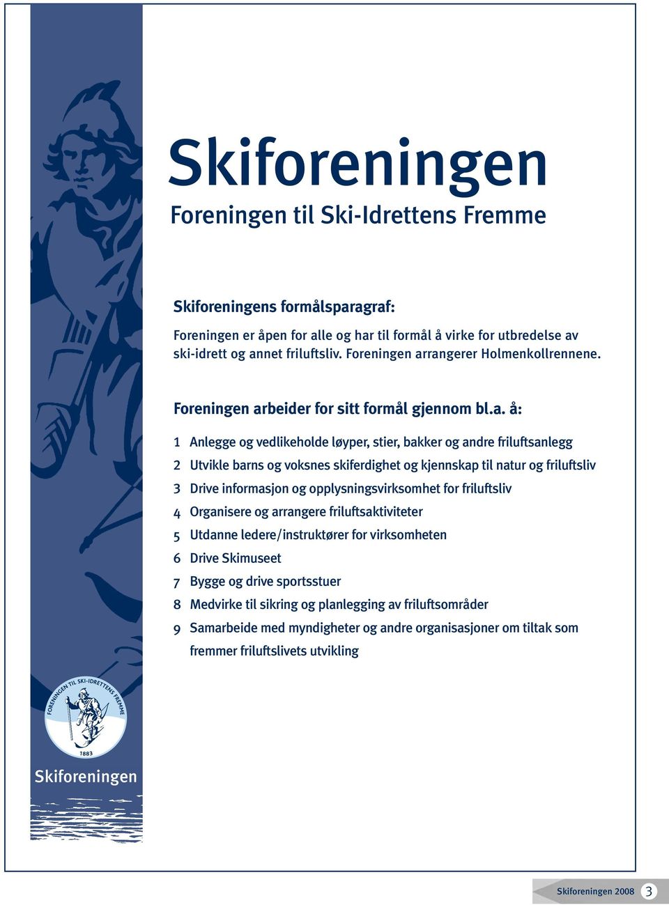 rangerer Holmenkollrennene. beider for sitt formål gjennom bl.a. å: 1 Anlegge og vedlikeholde løyper, stier, bakker og andre friluftsanlegg 2 Utvikle barns og voksnes skiferdighet og kjennskap til