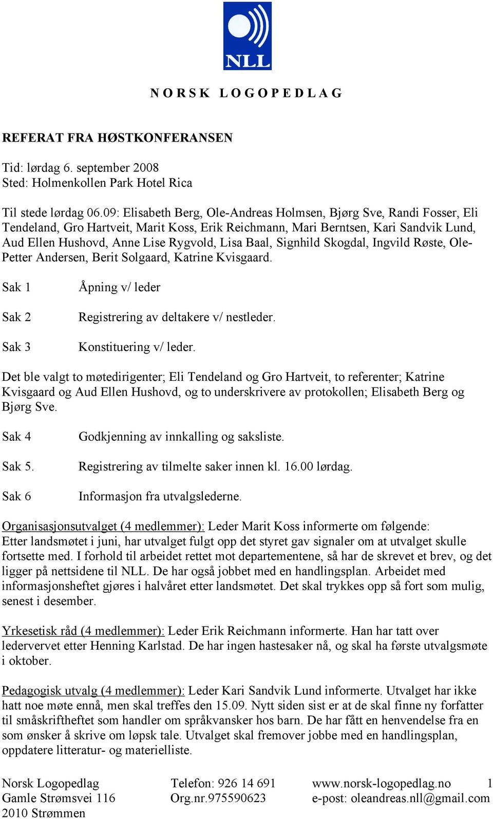 Baal, Signhild Skogdal, Ingvild Røste, Ole- Petter Andersen, Berit Solgaard, Katrine Kvisgaard. Sak 1 Sak 2 Sak 3 Åpning v/ leder Registrering av deltakere v/ nestleder. Konstituering v/ leder.