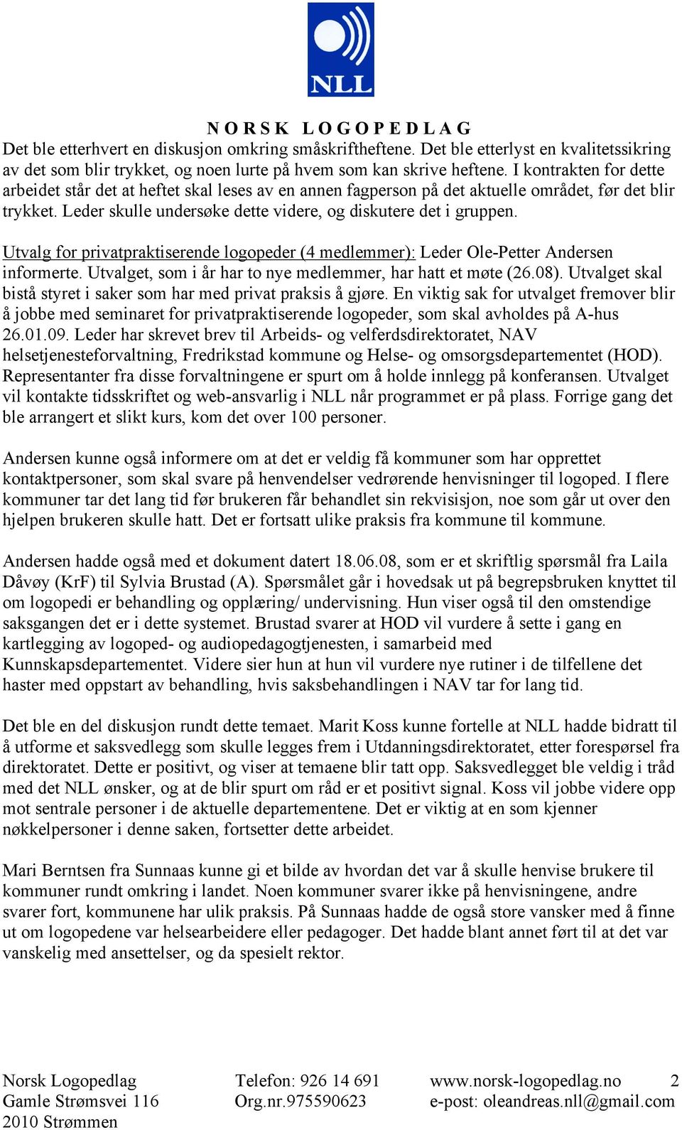 Utvalg for privatpraktiserende logopeder (4 medlemmer): Leder Ole-Petter Andersen informerte. Utvalget, som i år har to nye medlemmer, har hatt et møte (26.08).