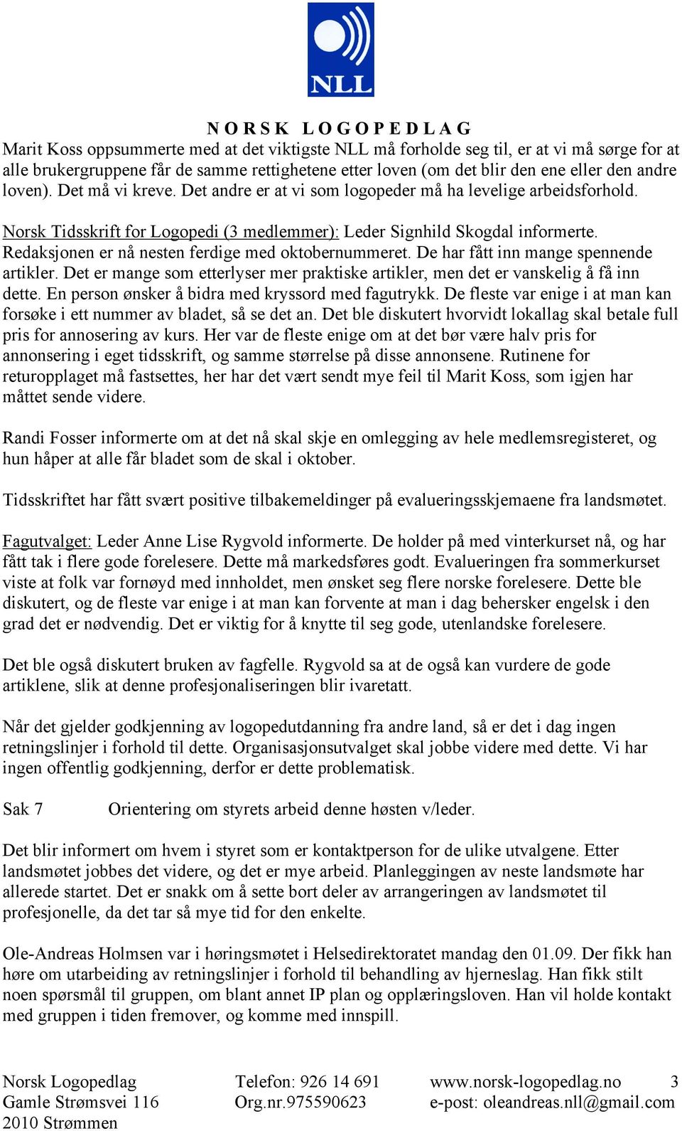 Redaksjonen er nå nesten ferdige med oktobernummeret. De har fått inn mange spennende artikler. Det er mange som etterlyser mer praktiske artikler, men det er vanskelig å få inn dette.