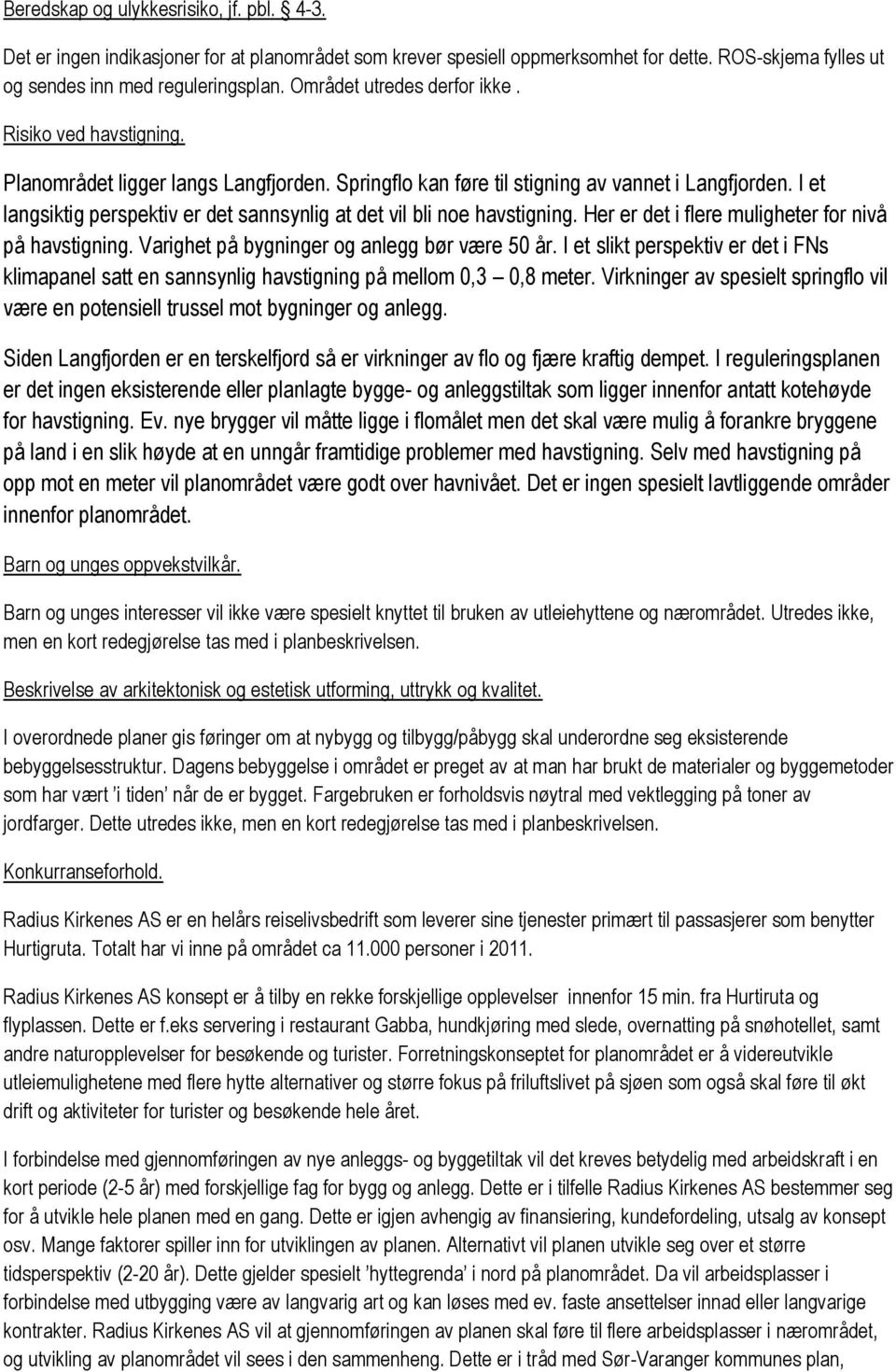 I et langsiktig perspektiv er det sannsynlig at det vil bli noe havstigning. Her er det i flere muligheter for nivå på havstigning. Varighet på bygninger og anlegg bør være 50 år.