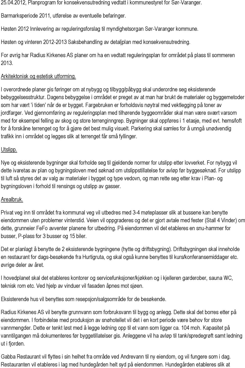 For øvrig har Radius Kirkenes AS planer om ha en vedtatt reguleringsplan for området på plass til sommeren 2013. Arkitektonisk og estetisk utforming.