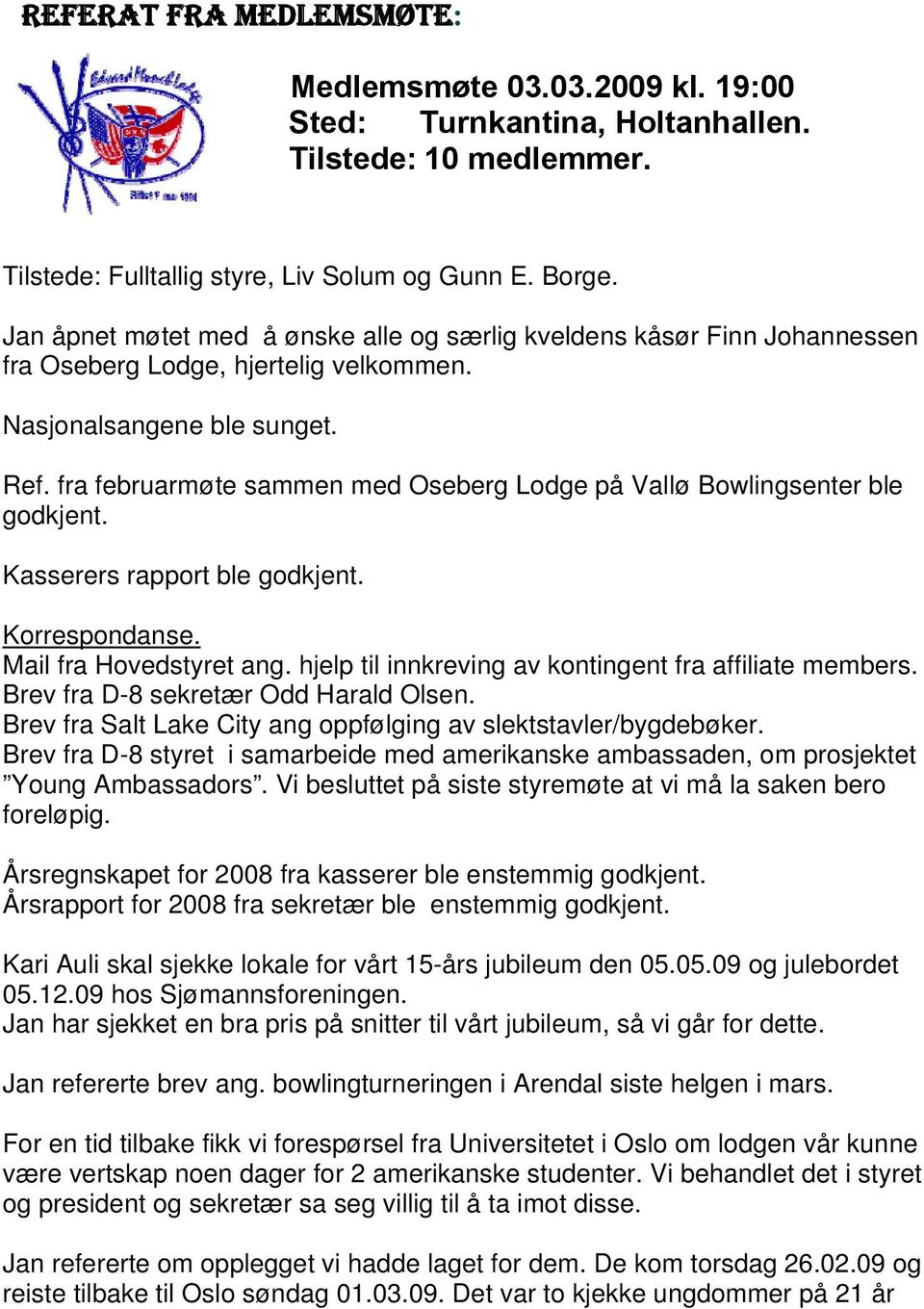 fra februarmøte sammen med Oseberg Lodge på Vallø Bowlingsenter ble godkjent. Kasserers rapport ble godkjent. Korrespondanse. Mail fra Hovedstyret ang.