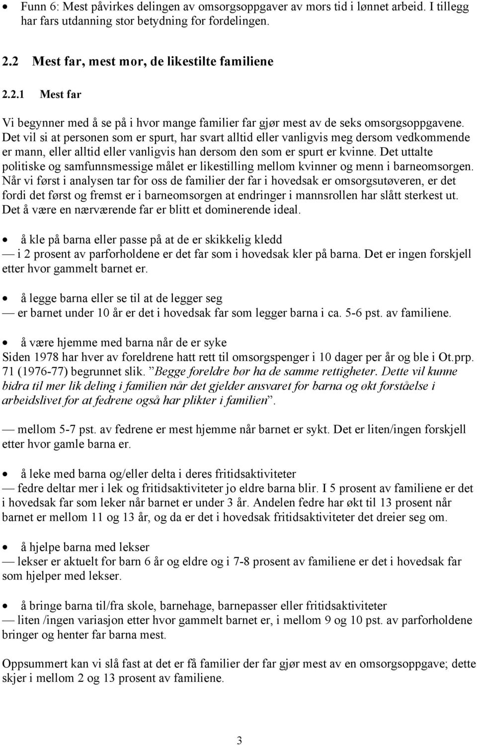 Det vil si at personen som er spurt, har svart alltid eller vanligvis meg dersom vedkommende er mann, eller alltid eller vanligvis han dersom den som er spurt er kvinne.