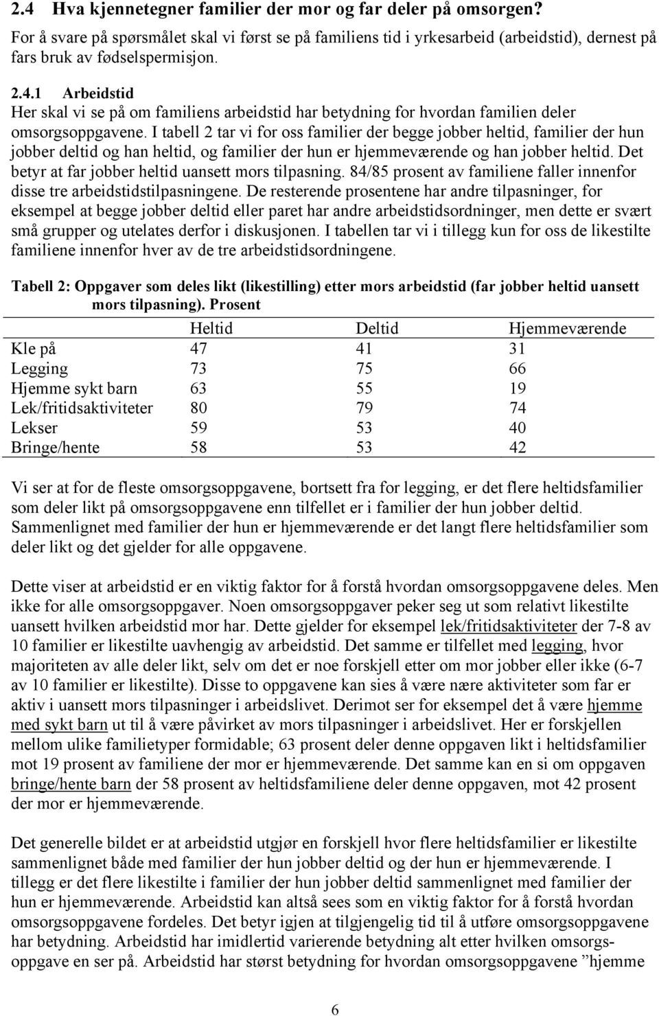 Det betyr at far jobber heltid uansett mors tilpasning. 84/85 prosent av familiene faller innenfor disse tre arbeidstidstilpasningene.