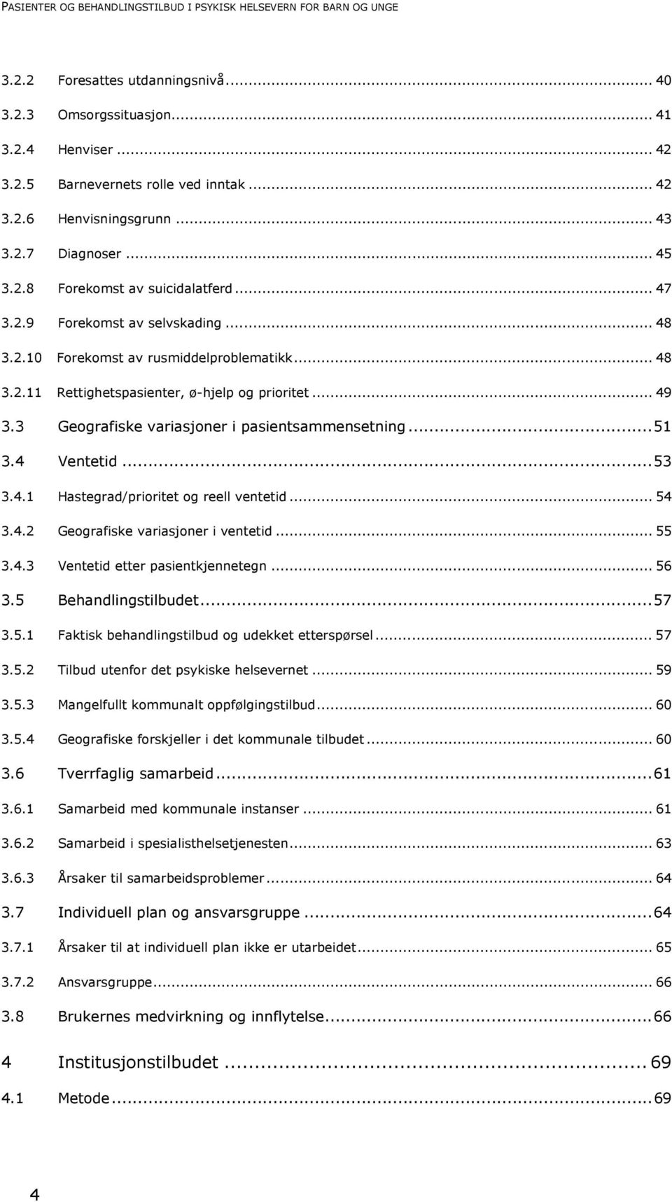 .. 49 3.3 Geografiske variasjoner i pasientsammensetning...51 3.4 Ventetid...53 3.4.1 Hastegrad/prioritet og reell ventetid... 54 3.4.2 Geografiske variasjoner i ventetid... 55 3.4.3 Ventetid etter pasientkjennetegn.