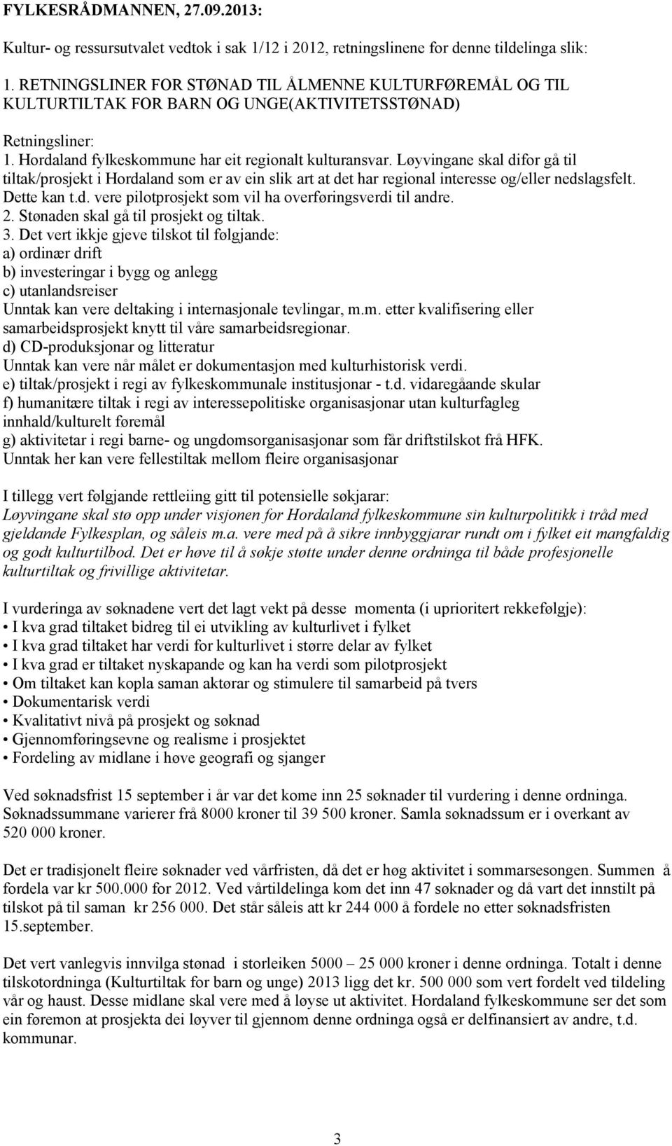 Løyvingane skal difor gå til tiltak/prosjekt i Hordaland som er av ein slik art at det har regional interesse og/eller nedslagsfelt. Dette kan t.d. vere pilotprosjekt som vil ha overføringsverdi til andre.