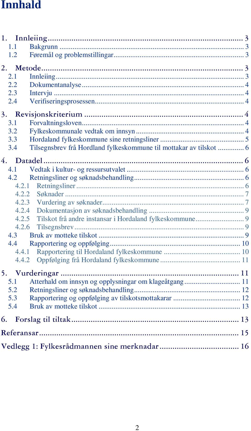 4 Tilsegnsbrev frå Hordland fylkeskommune til mottakar av tilskot... 6 4. Datadel... 6 4.1 Vedtak i kultur- og ressursutvalet... 6 4.2 Retningsliner og søknadsbehandling... 6 4.2.1 Retningsliner... 6 4.2.2 Søknader.