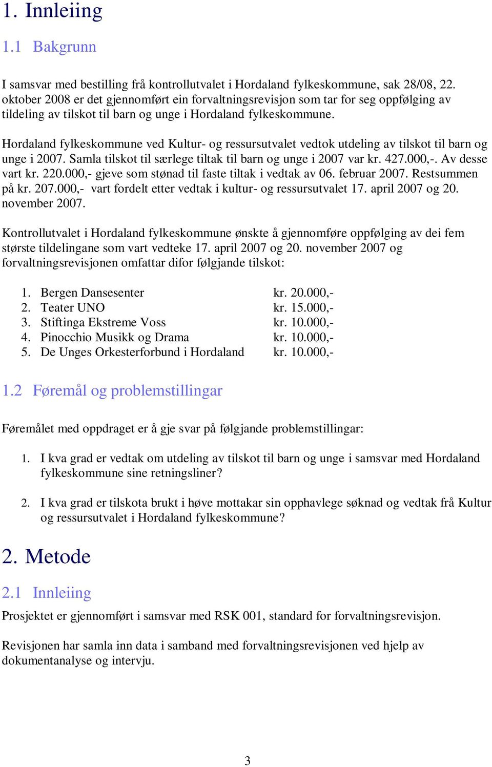 Hordaland fylkeskommune ved Kultur- og ressursutvalet vedtok utdeling av tilskot til barn og unge i 2007. Samla tilskot til særlege tiltak til barn og unge i 2007 var kr. 427.000,-. Av desse vart kr.