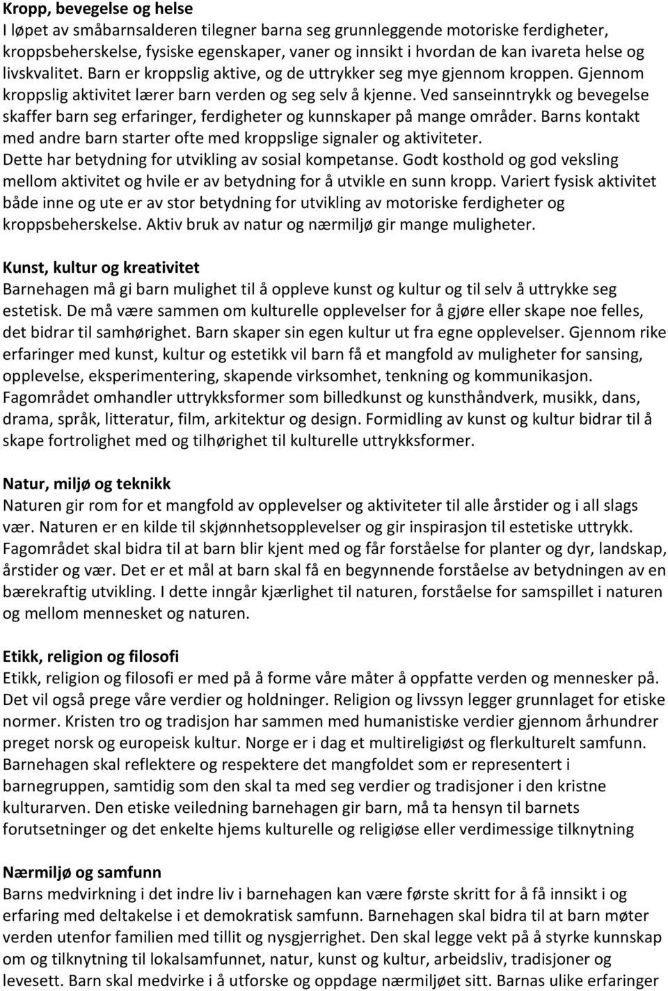 Ved sanseinntrykk og bevegelse skaffer barn seg erfaringer, ferdigheter og kunnskaper på mange områder. Barns kontakt med andre barn starter ofte med kroppslige signaler og aktiviteter.