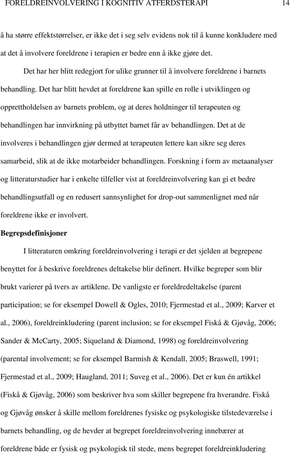 Det har blitt hevdet at foreldrene kan spille en rolle i utviklingen og opprettholdelsen av barnets problem, og at deres holdninger til terapeuten og behandlingen har innvirkning på utbyttet barnet