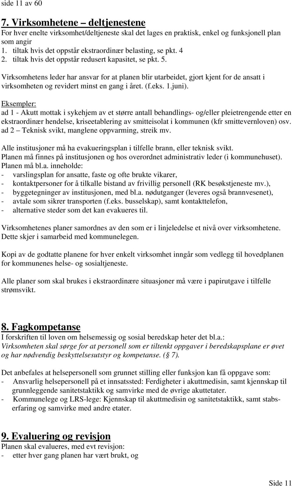 Virksomhetens leder har ansvar for at planen blir utarbeidet, gjort kjent for de ansatt i virksomheten og revidert minst en gang i året. (f.eks. 1.juni).