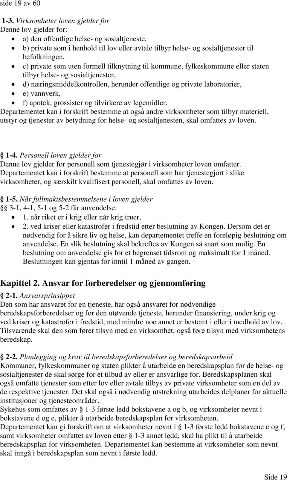 private som uten formell tilknytning til kommune, fylkeskommune eller staten tilbyr helse- og sosialtjenester, d) næringsmiddelkontrollen, herunder offentlige og private laboratorier, e) vannverk, f)