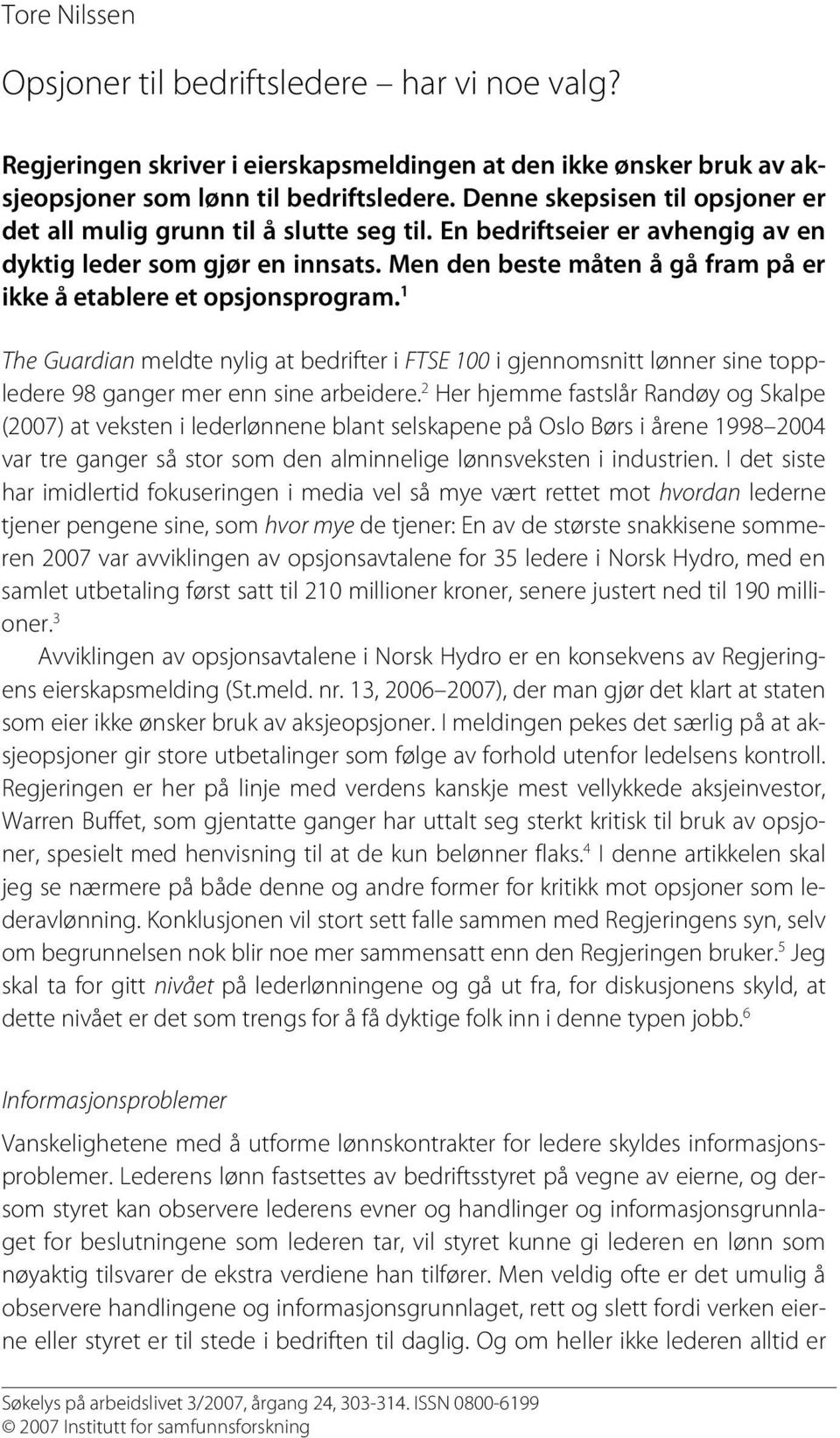 Men den beste måten å gå fram på er ikke å etablere et opsjonsprogram. 1 The 1 Guardian meldte nylig at bedrifter i FTSE 100 i gjennomsnitt lønner sine toppledere 98 ganger mer enn sine arbeidere.