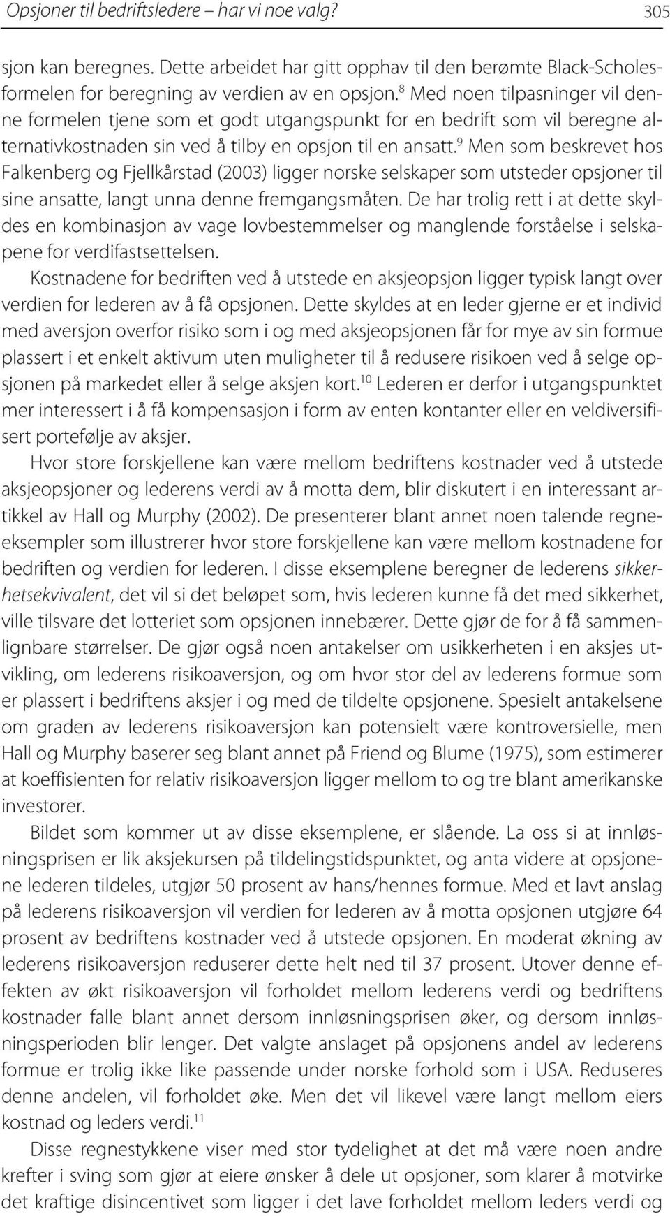 9 Men som beskrevet hos Falkenberg og Fjellkårstad (2003) ligger norske selskaper som utsteder opsjoner til sine ansatte, langt unna denne fremgangsmåten.