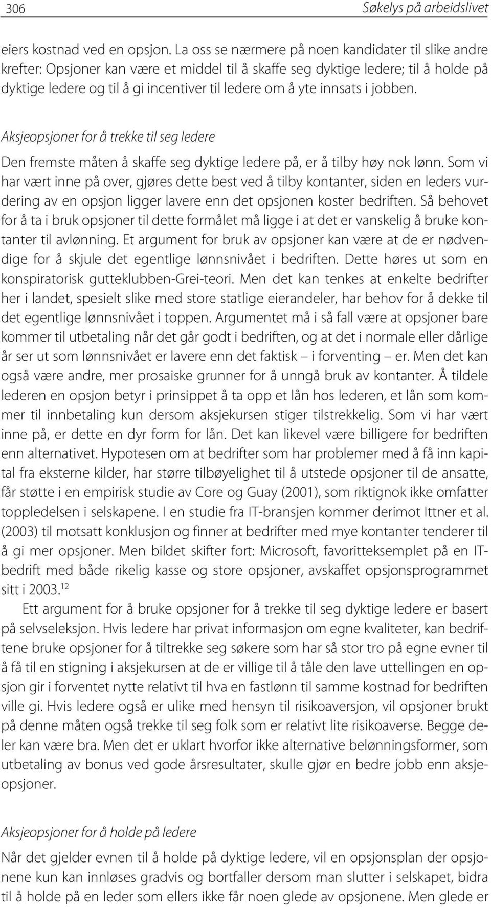 innsats i jobben. Aksjeopsjoner for å trekke til seg ledere Den fremste måten å skaffe seg dyktige ledere på, er å tilby høy nok lønn.