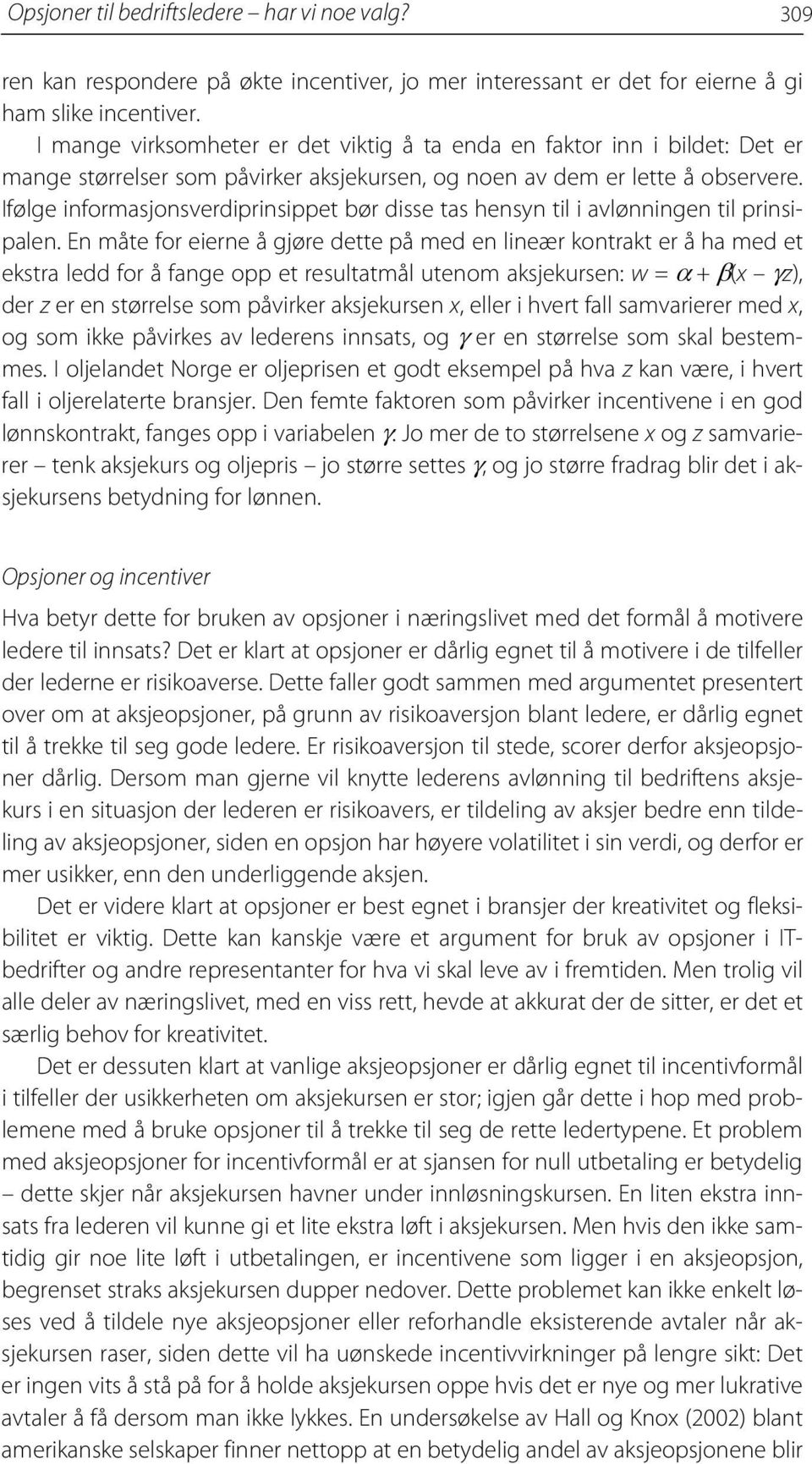 Ifølge informasjonsverdiprinsippet bør disse tas hensyn til i avlønningen til prinsipalen.