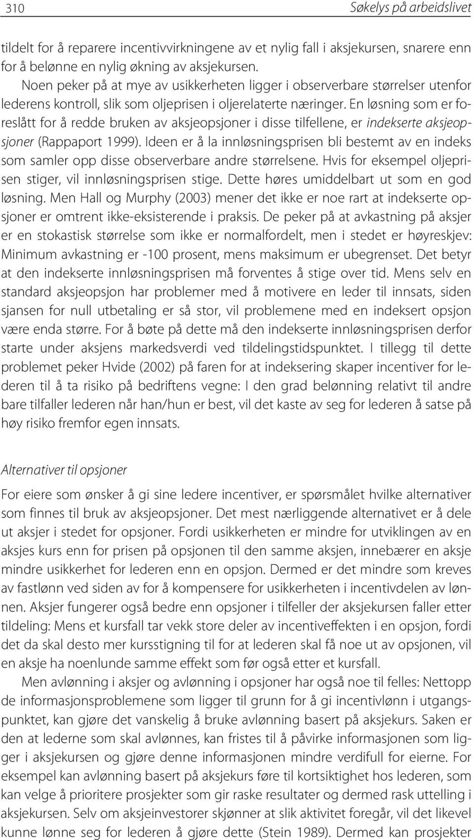 En løsning som er foreslått for å redde bruken av aksjeopsjoner i disse tilfellene, er indekserte aksjeopsjoner (Rappaport 1999).