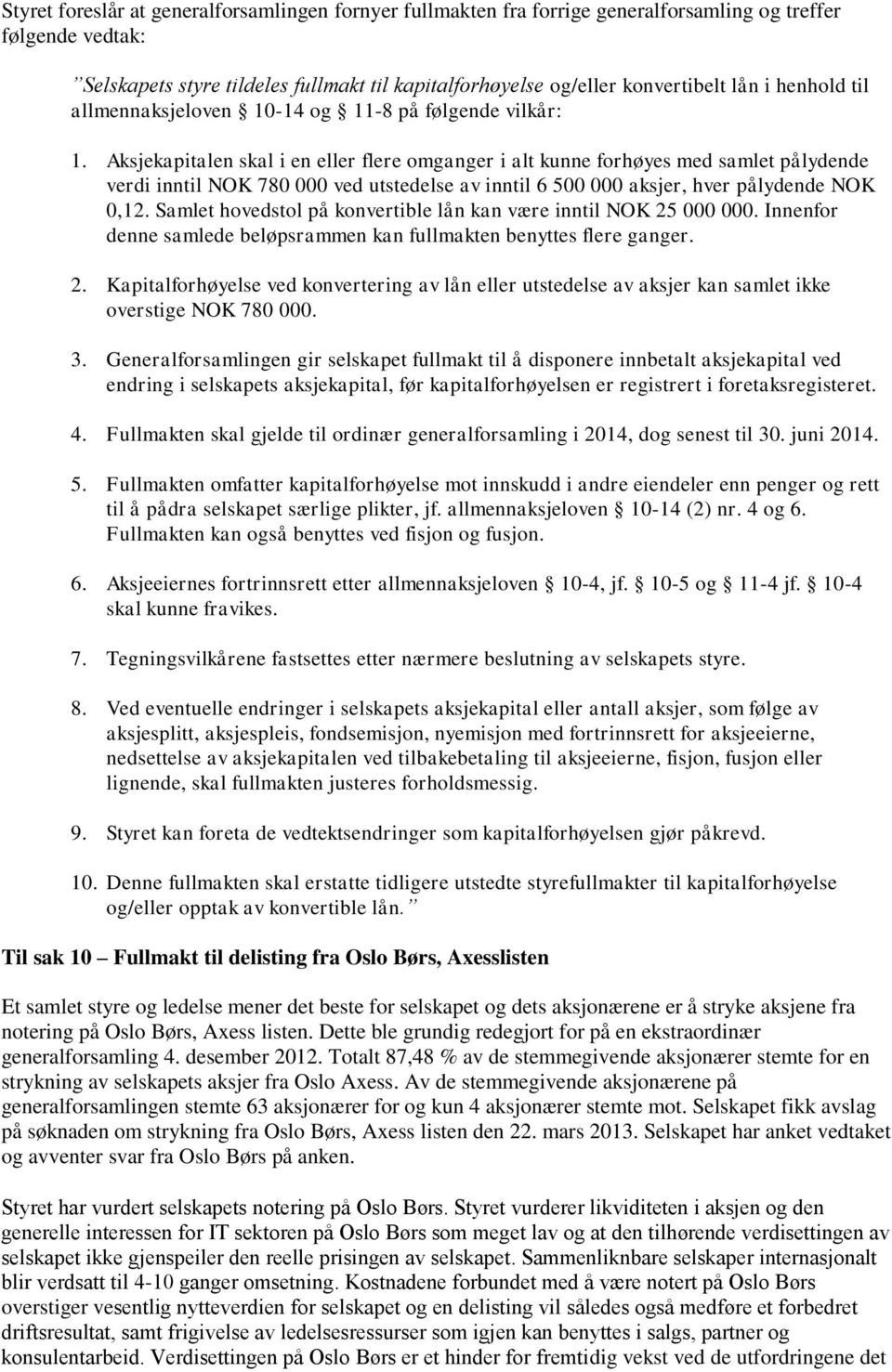 Aksjekapitalen skal i en eller flere omganger i alt kunne forhøyes med samlet pålydende verdi inntil NOK 780 000 ved utstedelse av inntil 6 500 000 aksjer, hver pålydende NOK 0,12.