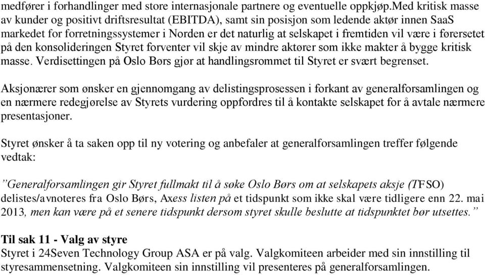 være i førersetet pa den konsolideringen Styret forventer vil skje av mindre aktører som ikke makter a bygge kritisk masse.