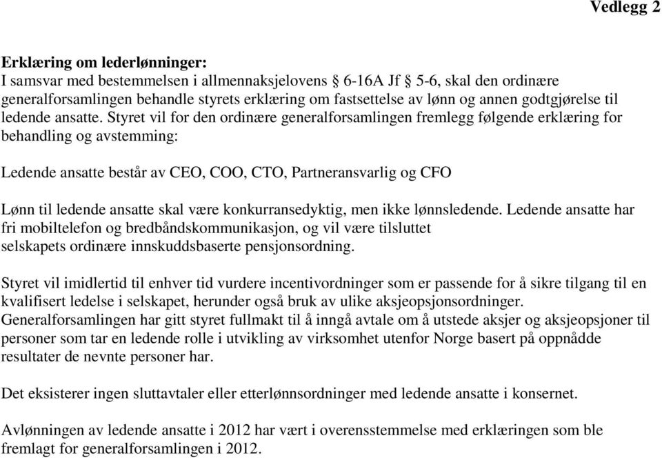 Styret vil for den ordinære generalforsamlingen fremlegg følgende erklæring for behandling og avstemming: Ledende ansatte består av CEO, COO, CTO, Partneransvarlig og CFO Lønn til ledende ansatte