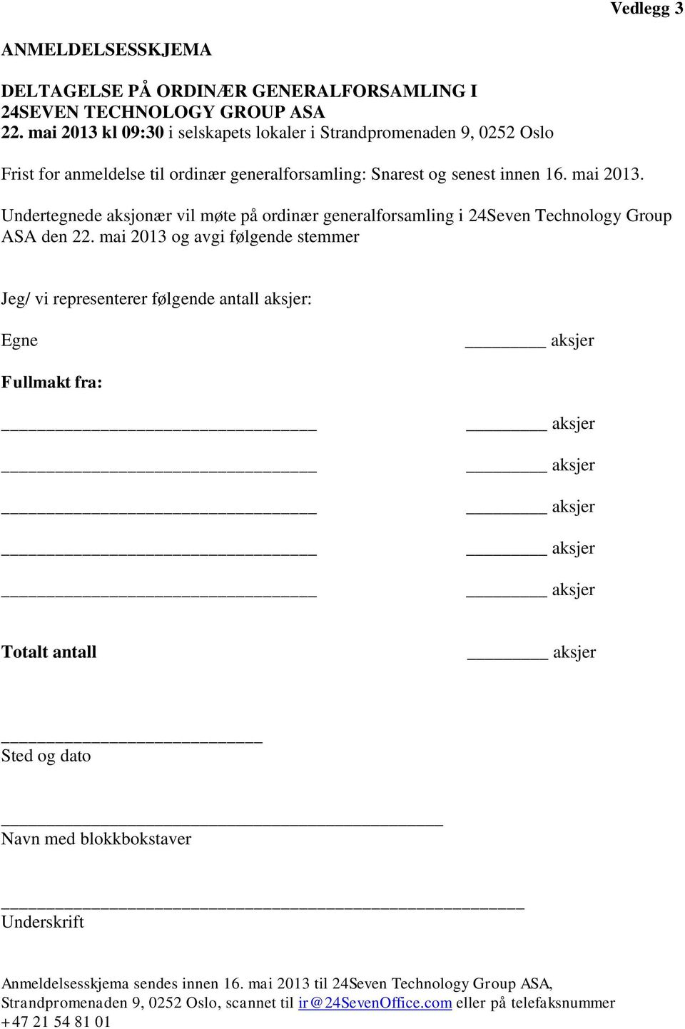 Undertegnede aksjonær vil møte på ordinær generalforsamling i 24Seven Technology Group ASA den 22.